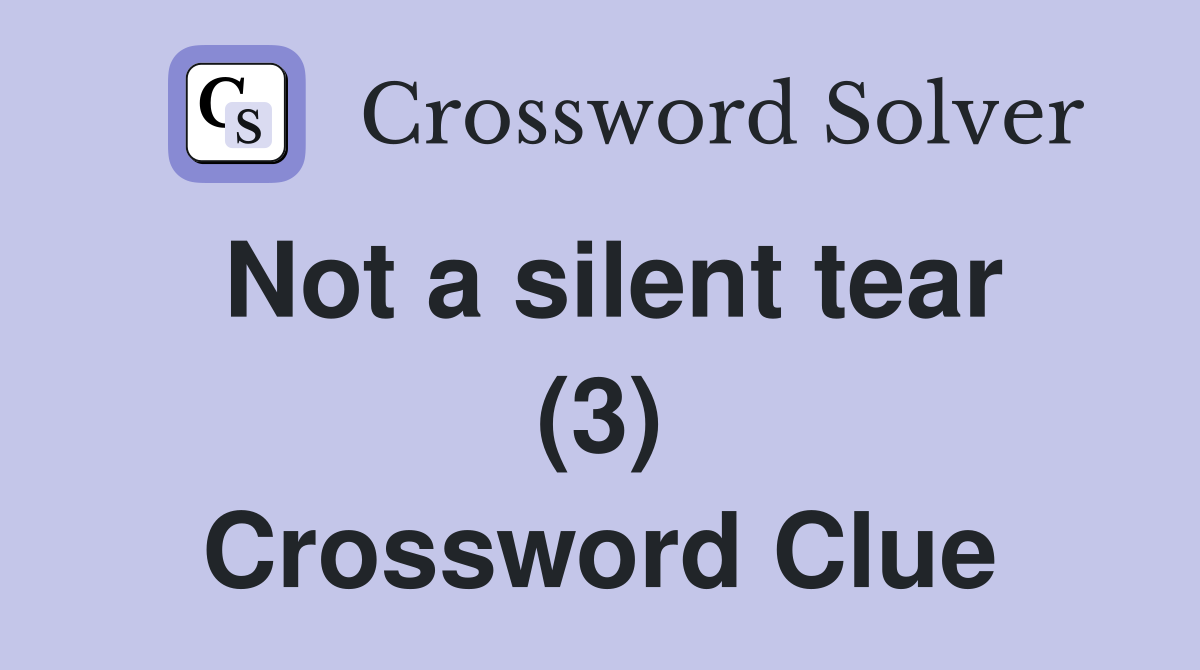 Not a silent tear (3) Crossword Clue Answers Crossword Solver